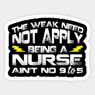 The Weak Need Not Apply Being a Nurse Ain't No 9 To 5 Sticker